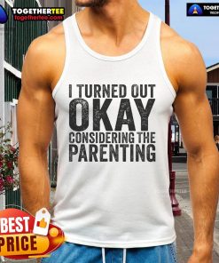 Pretty parenting tank top with 'Pretty , I Turned Out Okay' slogan, perfect for casual wear and showcasing parenting humor.