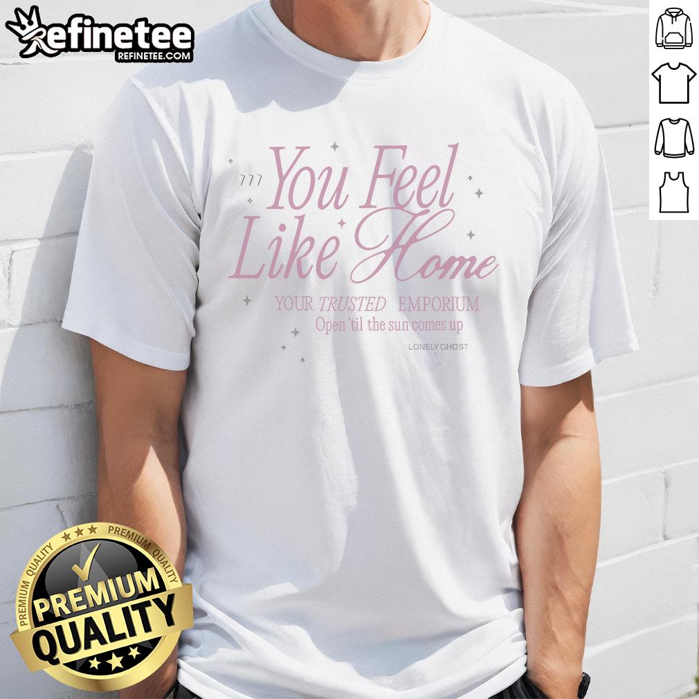 Pretty You Feel Like Home Your Trusted Emporium Open 'Til The Sun Comes Up Lonely Ghost T-Shirt Pretty You Feel Like Home Lonely Ghost T-Shirt displayed in an emporium, showcasing its unique design and comfort.