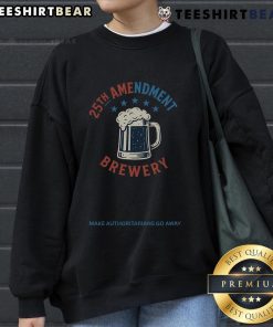 Top 25th Amendment Brewery sweatshirt featuring 'Make Authoritarians Go Away' design, perfect for political apparel lovers.