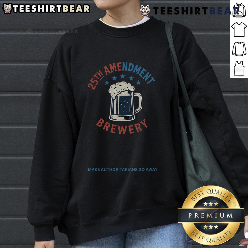 Top 25Th Amendment Brewery Make Authoritarians Go Away Sweatshirt Top 25th Amendment Brewery sweatshirt featuring 'Make Authoritarians Go Away' design, perfect for political apparel lovers.
