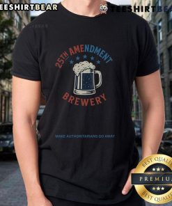 Alt Text: Top 25th Amendment Brewery T-Shirt featuring 'Make Authoritarians Go Away' slogan, perfect for political activism.