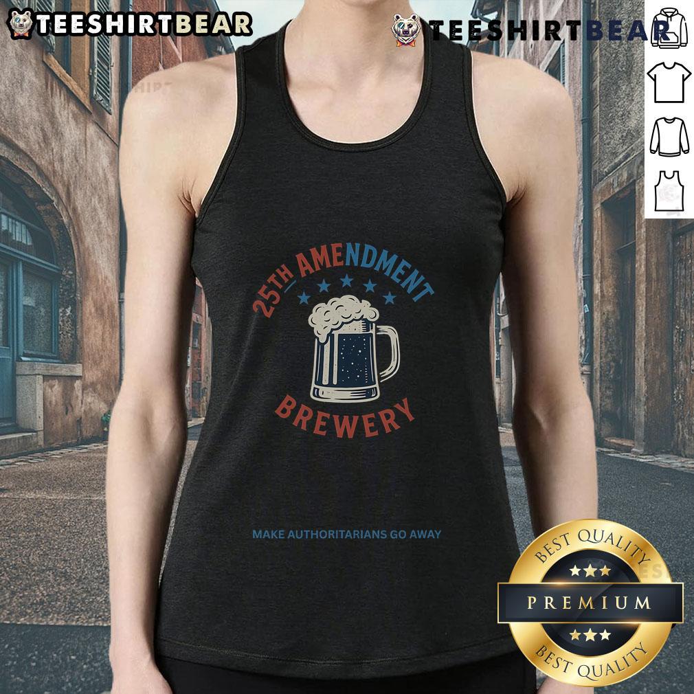 Top 25Th Amendment Brewery Make Authoritarians Go Away Tank Top Top 25th Amendment Brewery tank top featuring 'Make Authoritarians Go Away' slogan, perfect for political activism.