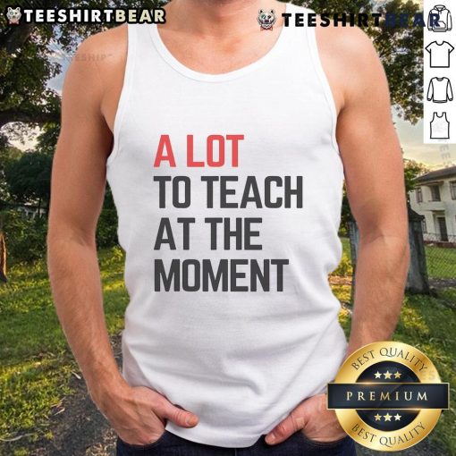 Stylish 'Top A Lot To Teach' tank top featuring inspiring lesson vibes for educators and motivational moments.