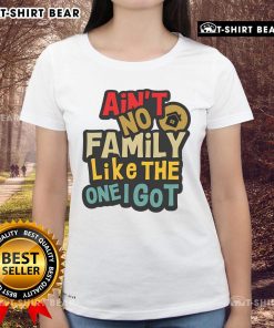 Funny Family Reunion Ladies Tee featuring 'Ain't No Family Like The One I Got' design, perfect for family gatherings.