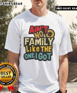 Top Ain't No Family Like The One I Got Funny Family Reunion T-Shirt featuring a playful design for family gatherings.