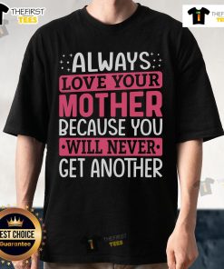 Top Always Love Your Mother Because You Will Never Get Another T-Shirt, featuring a stylish design for Mother's Day gifts.