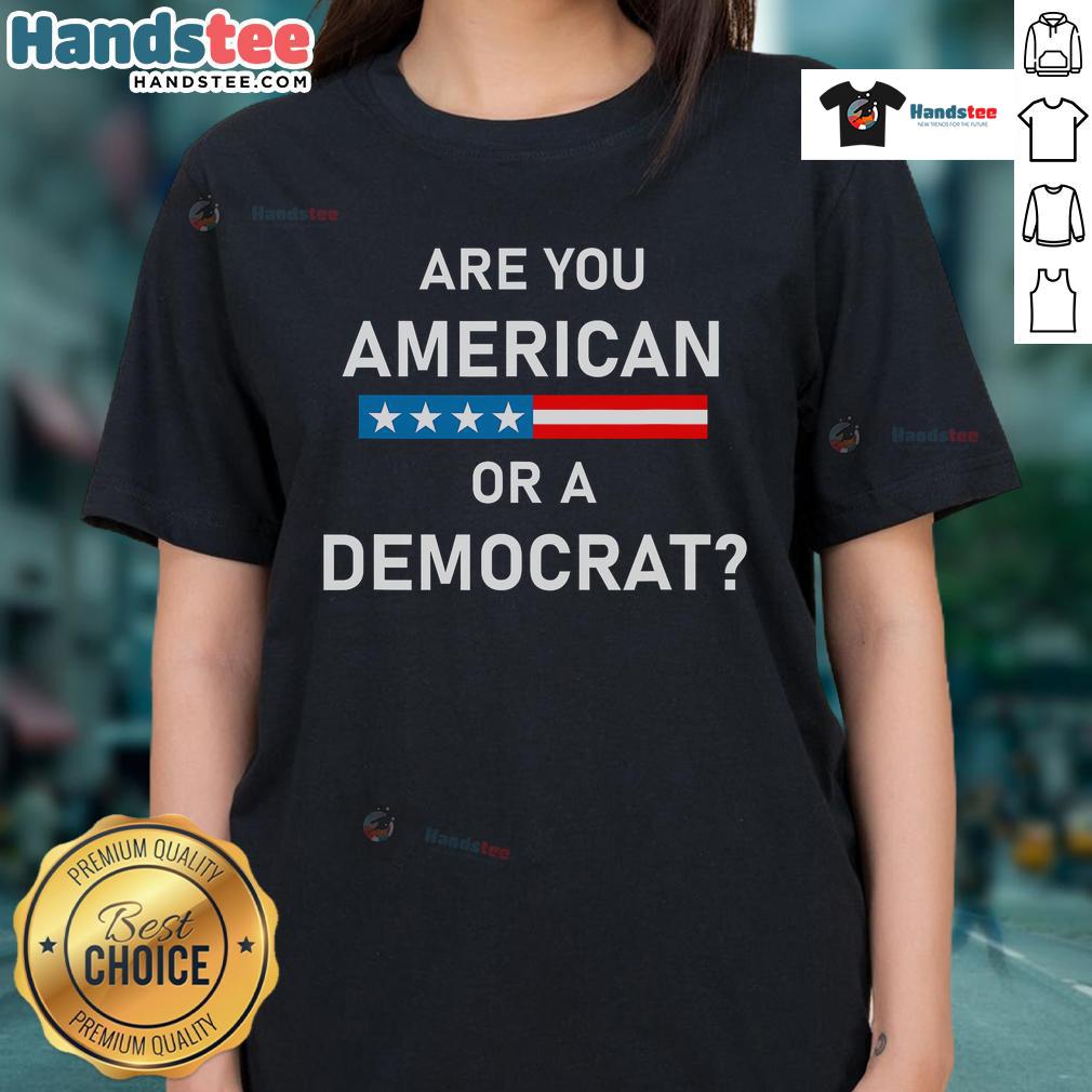 Top Are You American Or Democrat Ladies Tee Top 'Are You American or Democrat' Ladies Tee featuring bold text design for patriotic and political apparel enthusiasts.