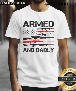 Alt Text: Top Armed And Dadly Military Dad T-Shirt featuring a bold design, perfect for proud military fathers.