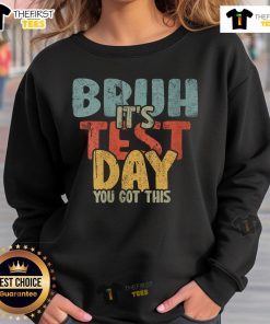 Alt Text: Cozy 'Top Bruh It's Test Day You Got This' sweatshirt perfect for students seeking comfort and motivation during exams.