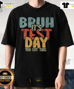 Alt Text: Top Bruh It's Test Day You Got This T-Shirt featuring motivational design for students facing exams.