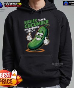 Funny hoodie featuring the phrase 'Busier Than A Cucumber In A Woman's Prison' for a humorous touch.