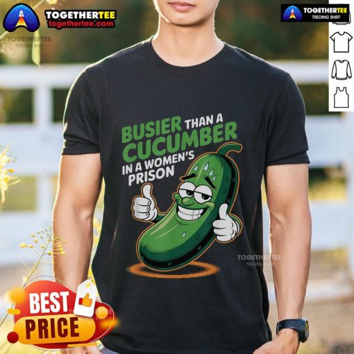 Funny T-shirt featuring 'Busier Than A Cucumber In A Woman's Prison' slogan, perfect for humor lovers and unique gifts.