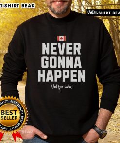 Alt Text: Top Canada sweatshirt with 'Never Gonna Happen Not For Sale' slogan, perfect for casual wear and fan apparel.