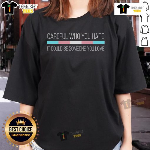 Top Careful Who You Hate Could Be Someone You Love - Trans Flag Ladies Tee featuring vibrant trans pride colors.