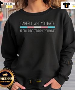 Top Careful Who You Hate sweatshirt featuring a vibrant trans flag design, promoting love and acceptance.