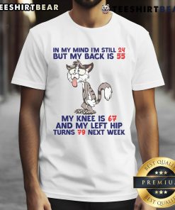Funny T-shirt design reading 'In My Mind I'm Still 24 But My Back Is 55 My Knee Is 67' for cat lovers.
