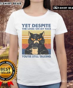 Funny ladies' tee featuring a cat with a sassy expression and the phrase 'Top Cat Yet Despite the Look on My Face.'