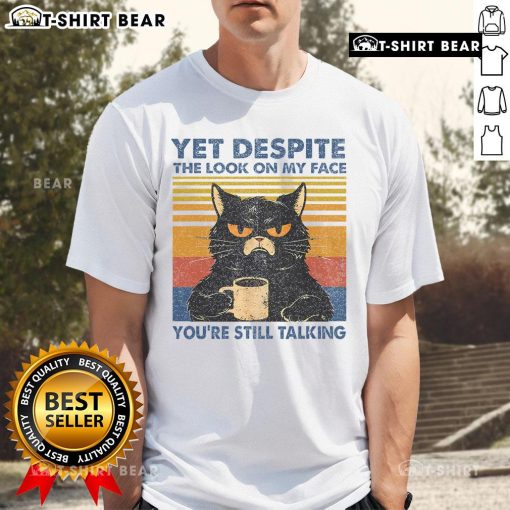 Top Cat t-shirt featuring a funny graphic with the phrase Yet Despite The Look On My Face Youre Still Talking.