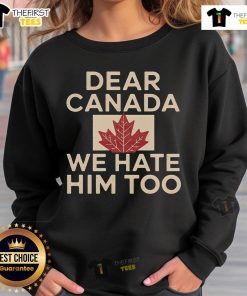 Cozy Top Dear Canada We Hate Him Too sweatshirt featuring bold text, perfect for expressing Canadian sentiments.