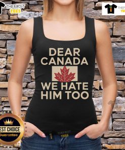 Top Dear Canada We Hate Him Too Canada Grudge Tank Top featuring bold text design on a stylish tank top.