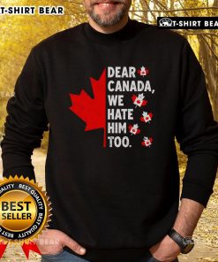 Top Dear Canada We Hate Him Too political protest sweatshirt featuring bold text and vibrant colors.