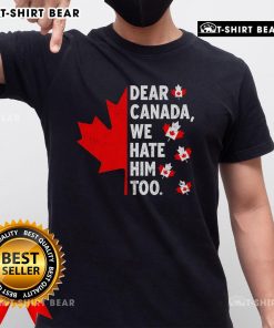 Alt Text: Top Dear Canada We Hate Him Too Political Protest T-Shirt design featuring bold text and protest themes.