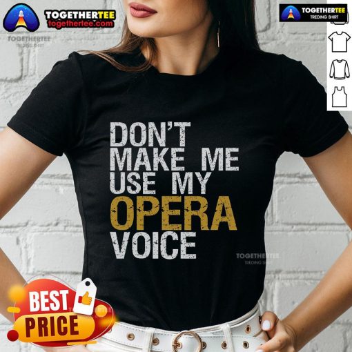 Top Don't Make Me Use My Opera Voice Tee for opera singer ladies, featuring a stylish design perfect for music lovers.