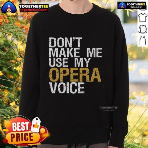 Top Don't Make Me Use My Opera Voice Sweatshirt featuring a witty design for opera singers and music lovers.