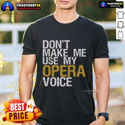 Alt Text: Top Don't Make Me Use My Opera Voice T-Shirt featuring a humorous design for opera singers and music lovers.