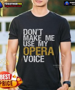 Alt Text: Top Don't Make Me Use My Opera Voice T-Shirt featuring a humorous design for opera singers and music lovers.