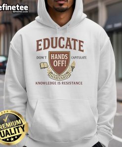 Top Educate Don't Capitulate hoodie featuring 'Hands Off Harvard Knowledge is Resistance' slogan in bold letters.