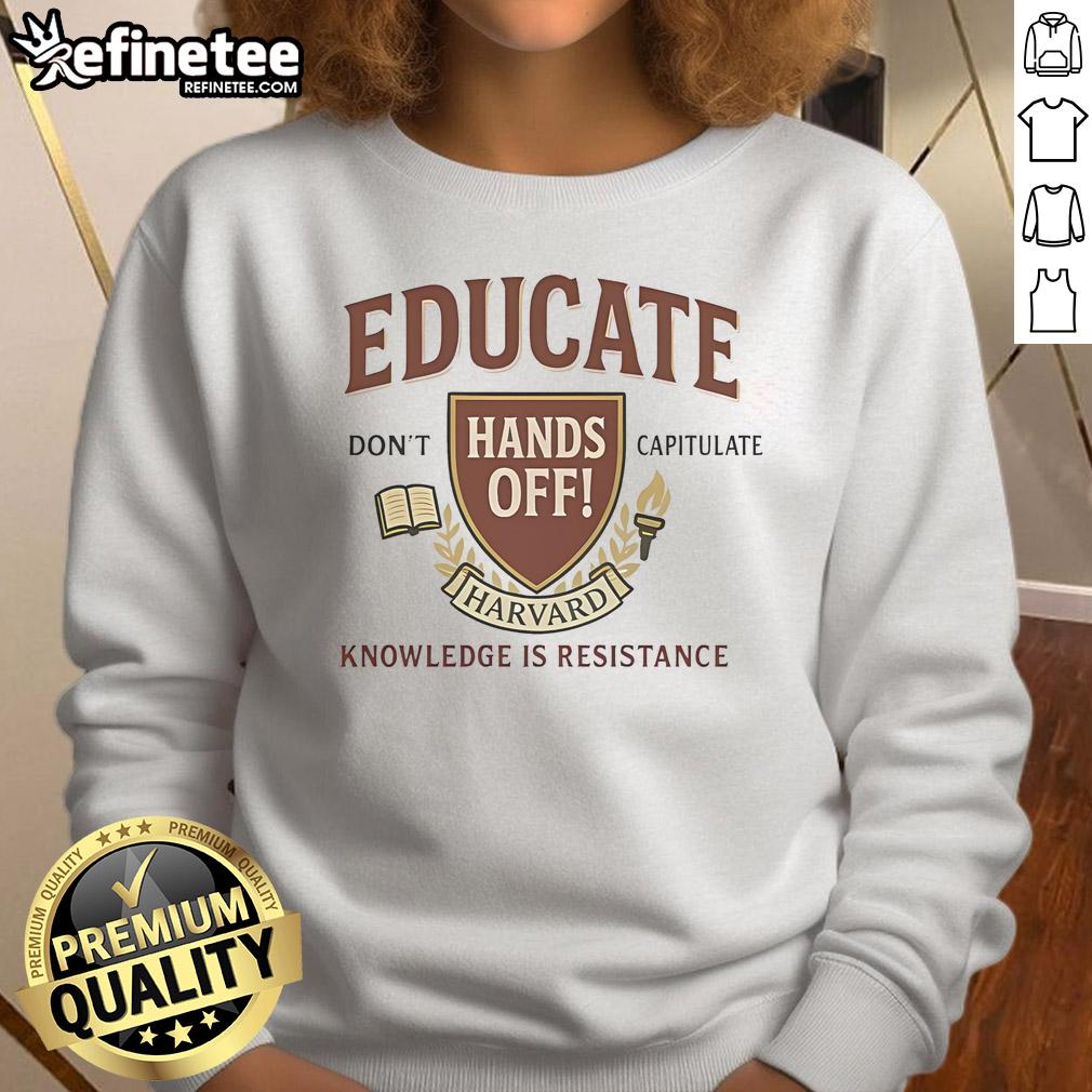 Top Educate Don't Capitulate Hands Off Harvard Knowledge Is Resistance Sweatshirt Top Educate Dont Capitulate Hands Off Harvard Knowledge Is Resistance sweatshirt showcasing a bold, empowering message.