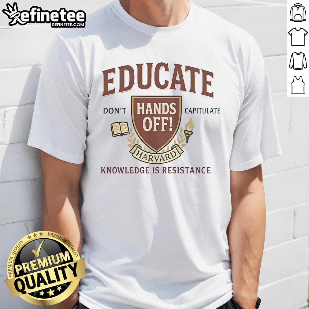 Top Educate Don'T Capitulate Hands Off Harvard Knowledge Is Resistance T Shirt Top Educate Don't Capitulate Hands Off Harvard Knowledge Is Resistance T-Shirt featuring bold text and a stylish design.
