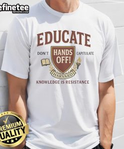 Top Educate Don't Capitulate Hands Off Harvard Knowledge Is Resistance T-Shirt featuring bold text and a stylish design.