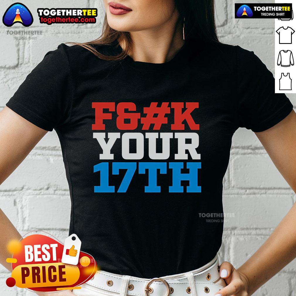 Top Fck Your 17Th Us Out Ladies Tee Stylish Top Fck Your 17th Us Out Ladies Tee featuring bold graphic design, perfect for casual outings and celebrations.