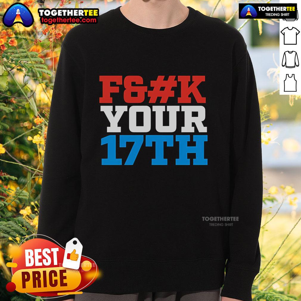 Top Fck Your 17Th Us Out Sweatshirt Top Fck Your 17th US Out Sweatshirt featuring bold graphic design, perfect for casual wear and stylish comfort.