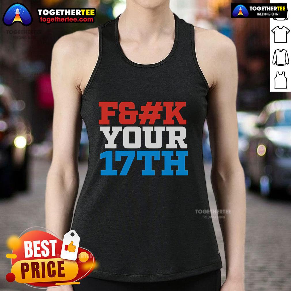 Top Fck Your 17Th Us Out Tank Top Trendy Top F*ck Your 17th Us Out Tank Top in bold lettering, perfect for casual summer outings and party wear.