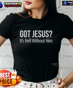 Top Got Jesus It's Hell Without Him Ladies Tee, featuring a stylish design and bold message for faith-based fashion.