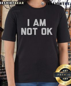 Top I Am Not Ok Ladies Tee featuring a stylish design, perfect for casual wear and expressing feelings in fashion.