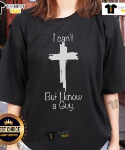 Christian Cross ladies tee featuring 'Top I Can't But I Know A Guy' design in stylish typography on a soft fabric.