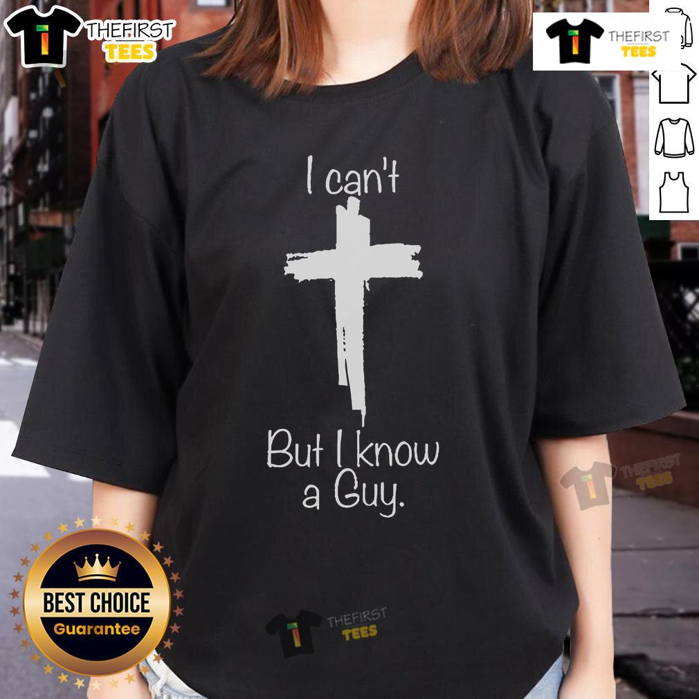 Top I Can'T But I Know A Guy Christian Cross Ladies Tee Christian Cross ladies tee featuring 'Top I Can't But I Know A Guy' design in stylish typography on a soft fabric.