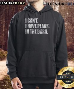 Top I Can't I Have Plans In The Barn Hoodie - Cozy and stylish hoodie perfect for barn lovers and country fashion.