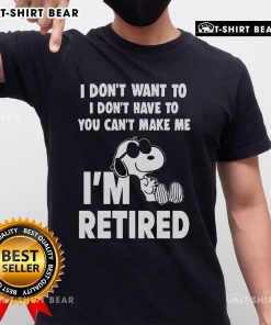 Alt Text: Top 'I Don't Want To, I Don't Have To, You Can't Make Me, I'm Retired' Snoop T-Shirt design for casual wear.