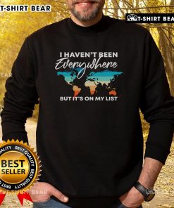 Cozy 'I Haven't Been Everywhere But It's On My List' sweatshirt for travel lovers, perfect for adventures and wanderlust.