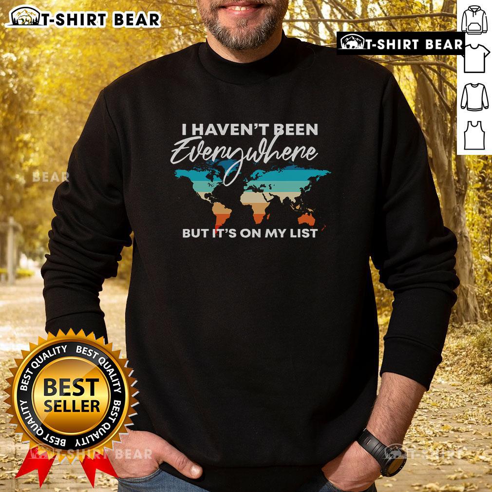 Top I Haven'T Been Everywhere But It'S On My List Travel Lover Sweatshirt Cozy 'I Haven't Been Everywhere But It's On My List' sweatshirt for travel lovers, perfect for adventures and wanderlust.