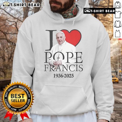Top I Love Pope Francis 1936-2025 Hoodie featuring a stylish design celebrating the beloved Pope's legacy.
