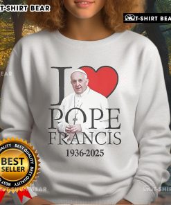 Cozy Top I Love Pope Francis 1936-2025 sweatshirt featuring a stylish design celebrating the beloved Pope.