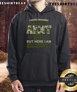 Stylish hoodie featuring 'Top I Never Imagined I'd Grow Up to Be an Army Wife But Here I Am Killing It' design.