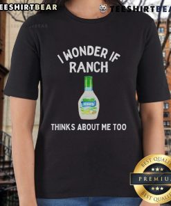 Funny ladies tee featuring the phrase I Wonder If Ranch Thinks About Me Too, perfect for casual wear and humor enthusiasts.