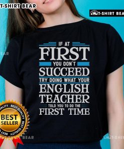 Top featuring the phrase 'If at first you dont succeed, try doing what your English teacher said.' Perfect for English lovers!